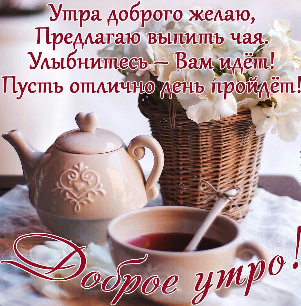 Доброе утро! чашка чая с утра и пожелание улыбок и отличного дня друзьям в стихах
