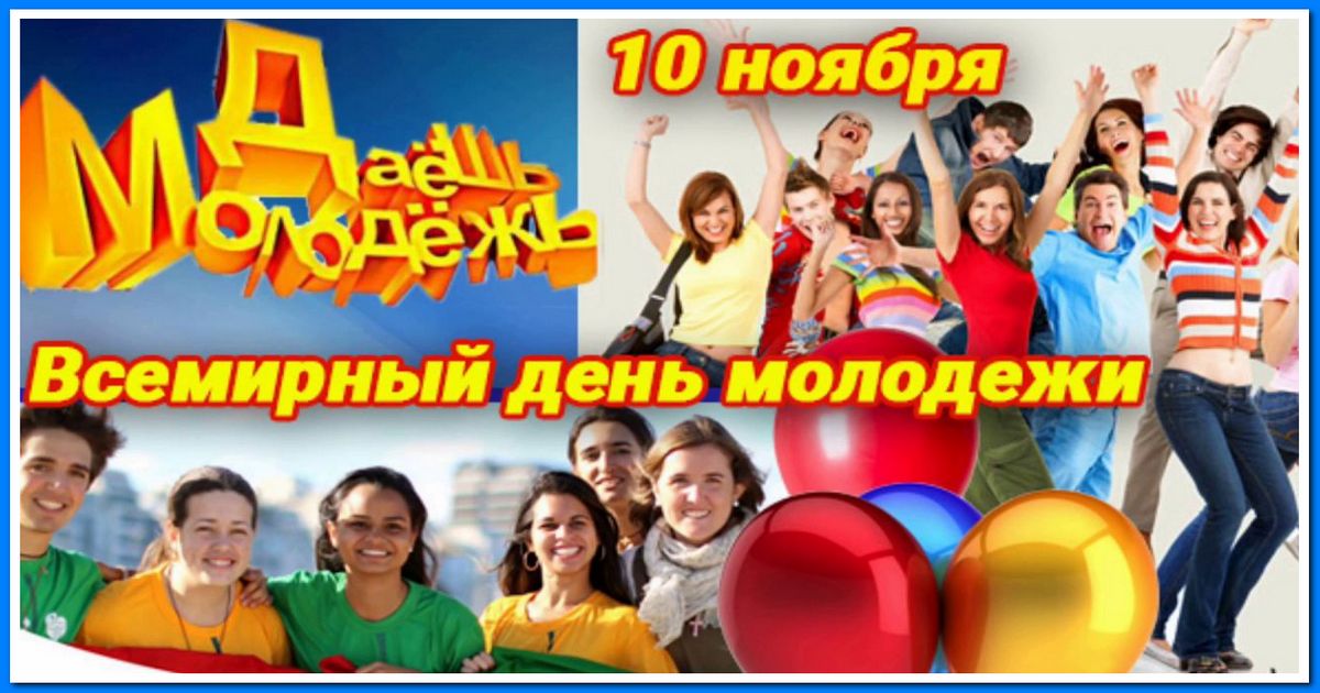 10 ноября - Всемирный день молодежи - Поздравления с Днем молодежи в картинках - Когда День молодежи в России, Украине, Беларуси, Казахстане, др. странах