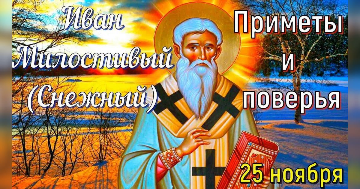 25 ноября 2021 года православный праздник Иоанна Милостивого - история, традиции, приметы, что можно и что нельзя делать