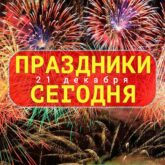 21 ДЕКАБРЯ – Какой сегодня праздник – Поздравить с праздником 21.12., понедельник: картинки, открытки, поздравления, пожелания