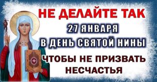 27 января православный праздник святой Нины: что нельзя и что можно делать в этот день, традиции, приметы праздника