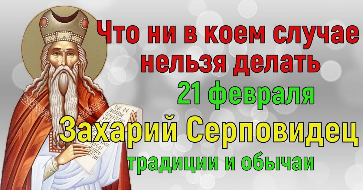 21 февраля православный праздник святого Захария, Захар-Серповидец: что можно и что нельзя делать в день Захария, приметы, традиции 21 февраля