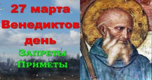 27 марта православный праздник святого Венедикта: что можно и что нельзя делать в этот день, приметы, традиции праздника