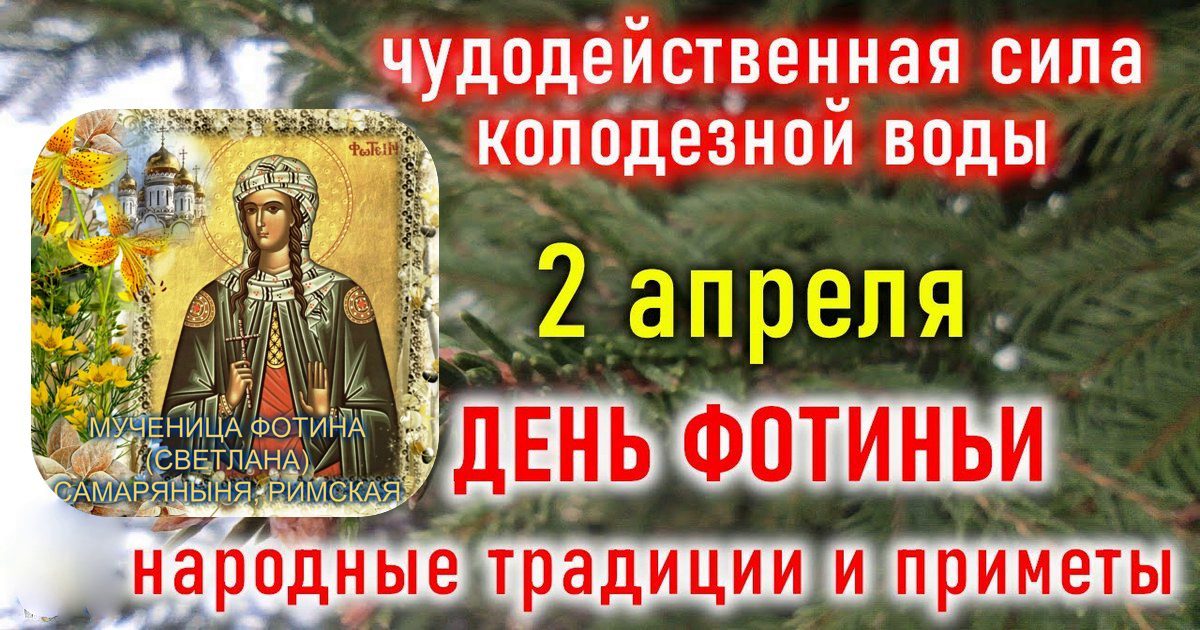 2 апреля православный праздник святой Фотиньи (Светланы): что можно и что нельзя делать в этот день, приметы, традиции праздника