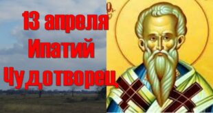 13 апреля православный праздник памяти святого Ипатия Чудотворца: что можно и что нельзя делать в этот день, приметы, традиции праздника