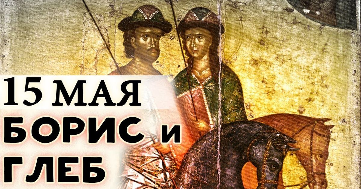 15 мая православный праздник святых Бориса и Глеба: что можно и нельзя делать, все приметы дня, у кого именины