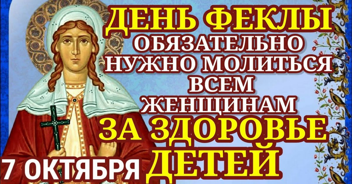 7 октября православный праздник святой Феклы: традиции, народные приметы, что нельзя делать в этот день, именины сегодня